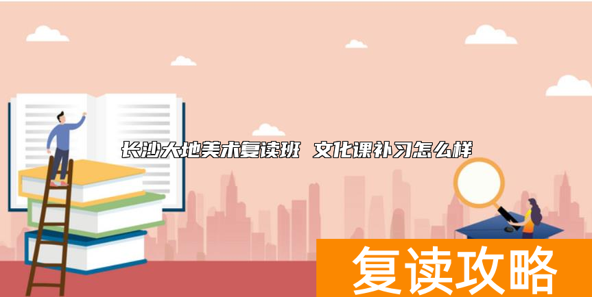 长沙大地美术复读班 文化课补习怎么样