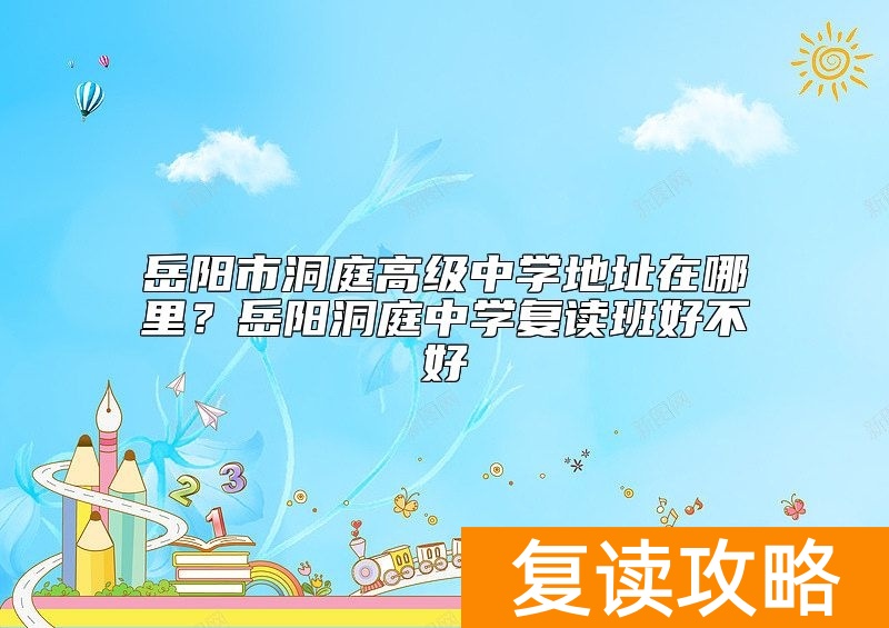 岳阳市洞庭高级中学地址在哪里？岳阳洞庭中学复读班好不好