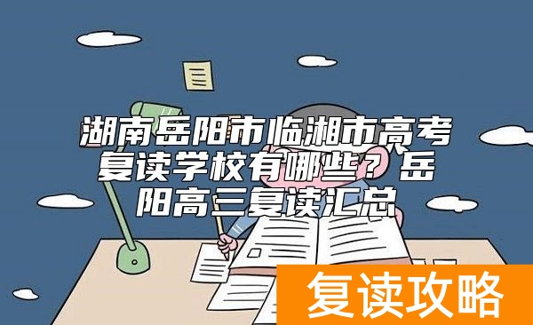 湖南岳阳市临湘市高考复读学校有哪些？岳阳高三复读汇总
