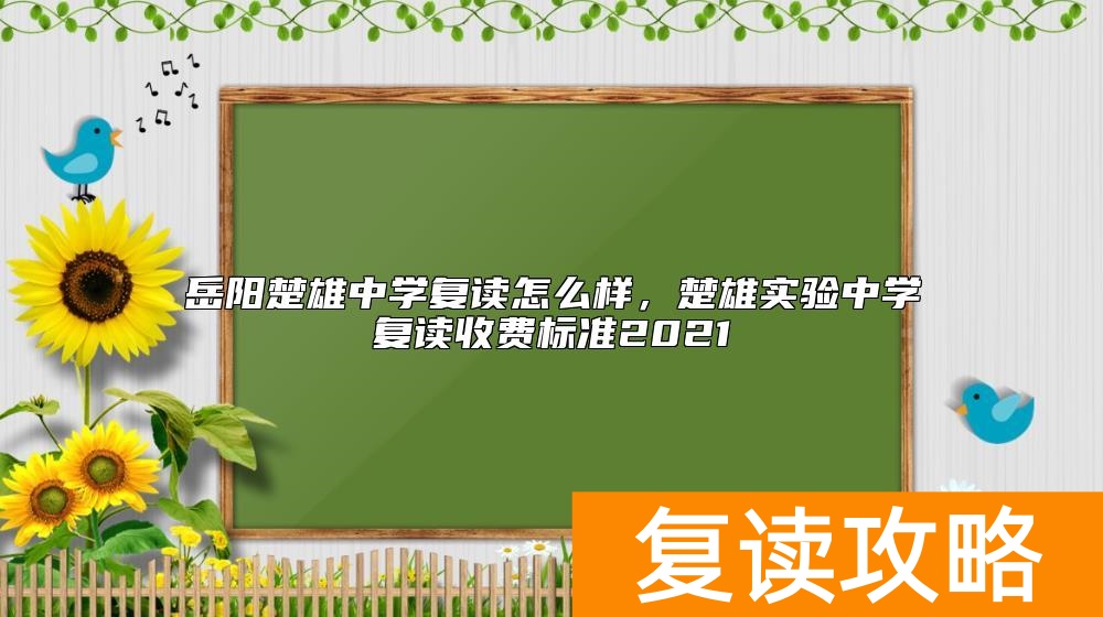 岳阳楚雄中学复读怎么样，楚雄实验中学复读收费标准2021