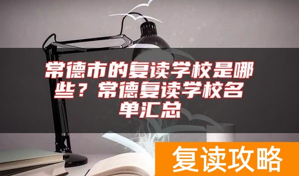 常德市的复读学校是哪些？常德复读学校名单汇总