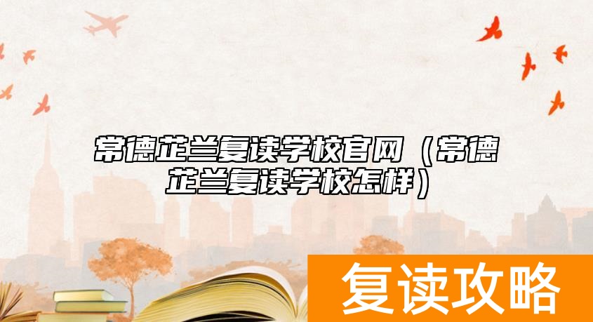 常德芷兰复读学校官网（常德芷兰复读学校怎样）