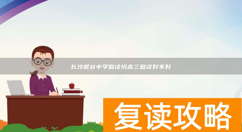 长沙麓谷中学复读班高三复读好不好