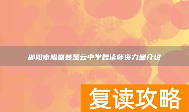 邵阳市隆回县楚云中学复读师资力量介绍
