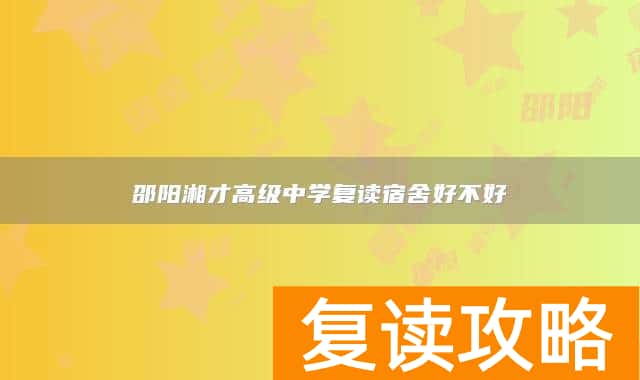 邵阳湘才高级中学复读宿舍好不好