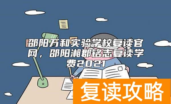 邵阳万和实验学校复读官网，邵阳湘郡铭志复读学费2021