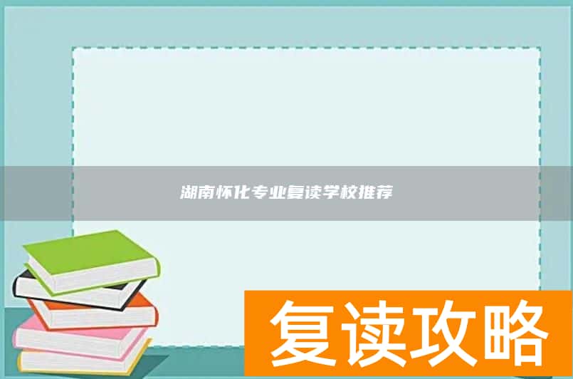 湖南怀化专业复读学校推荐