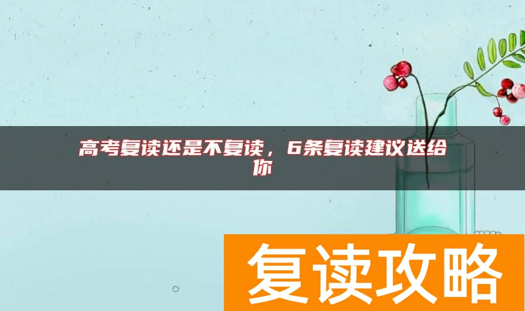 高考复读还是不复读，6条复读建议送给你