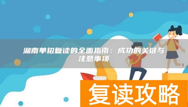 湖南单招复读的全面指南：成功的关键与注意事项