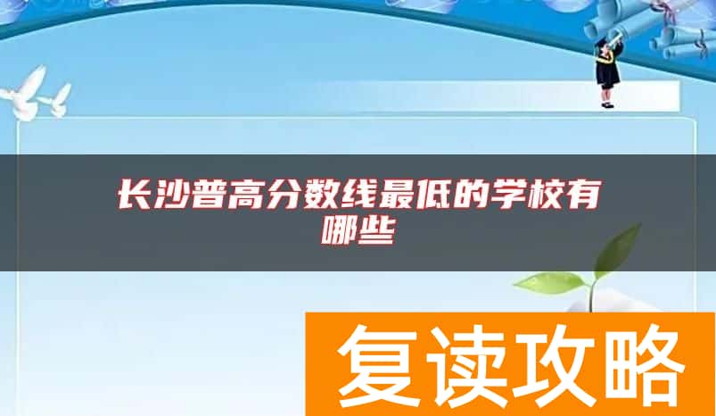 长沙普高分数线最低的学校有哪些