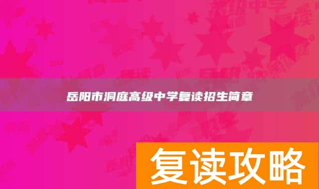 岳阳市洞庭高级中学复读招生简章